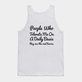 People Who Tolerate Me On A Daily Basis they are the real heroes sassy Tank Top